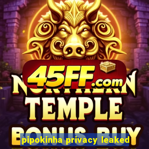 pipokinha privacy leaked